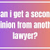 can i get a second opinion from another lawyer